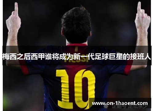 梅西之后西甲谁将成为新一代足球巨星的接班人