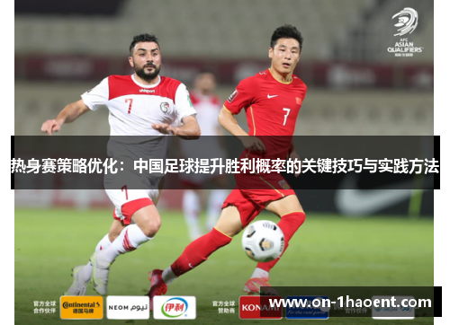 热身赛策略优化：中国足球提升胜利概率的关键技巧与实践方法