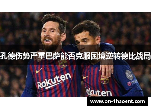 孔德伤势严重巴萨能否克服困境逆转德比战局