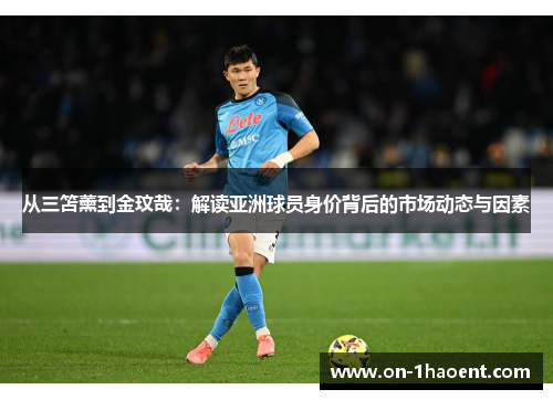 从三笘薰到金玟哉：解读亚洲球员身价背后的市场动态与因素