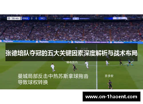 张德培队夺冠的五大关键因素深度解析与战术布局