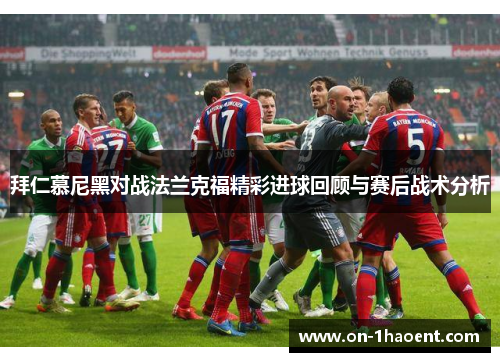 拜仁慕尼黑对战法兰克福精彩进球回顾与赛后战术分析