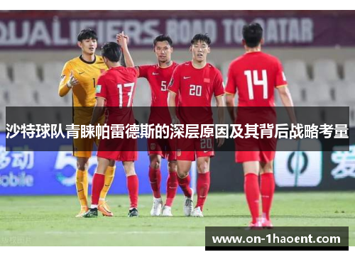 沙特球队青睐帕雷德斯的深层原因及其背后战略考量