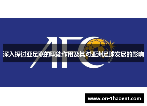 深入探讨亚足联的职能作用及其对亚洲足球发展的影响
