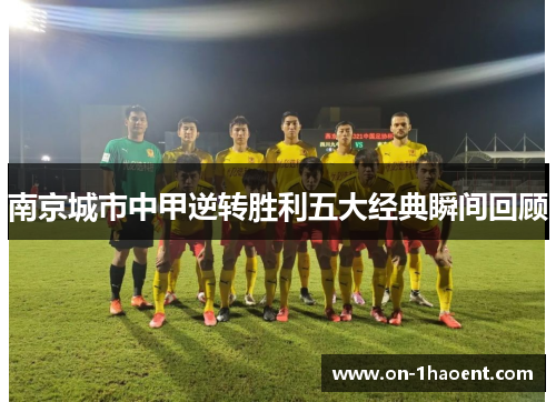 南京城市中甲逆转胜利五大经典瞬间回顾