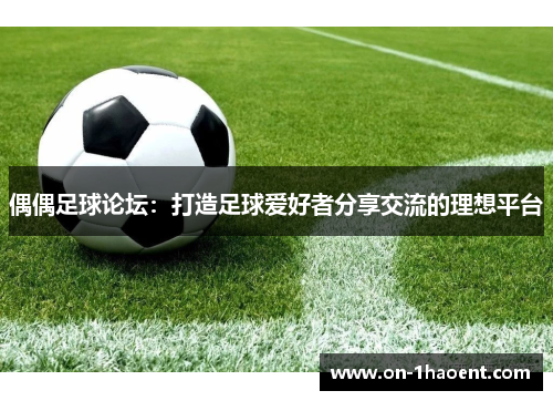 偶偶足球论坛：打造足球爱好者分享交流的理想平台