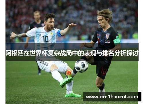 阿根廷在世界杯复杂战局中的表现与排名分析探讨