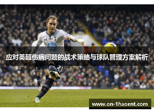 应对英超伤病问题的战术策略与球队管理方案解析