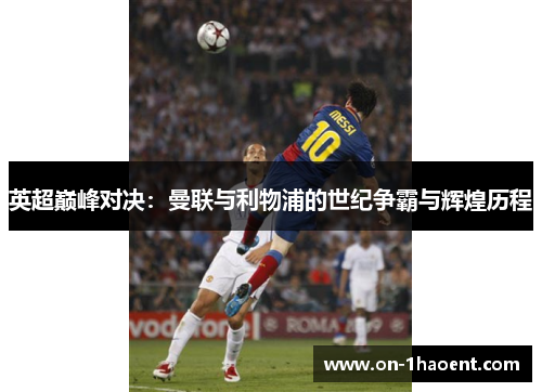 英超巅峰对决：曼联与利物浦的世纪争霸与辉煌历程