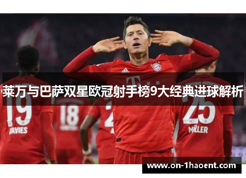 莱万与巴萨双星欧冠射手榜9大经典进球解析
