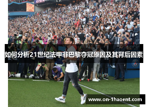 如何分析21世纪法甲非巴黎夺冠原因及其背后因素 如何分析21世纪法甲非巴黎夺冠原因及其背后因素