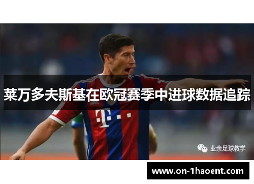 莱万多夫斯基在欧冠赛季中进球数据追踪