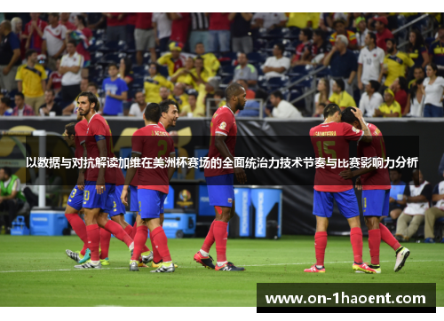 以数据与对抗解读加维在美洲杯赛场的全面统治力技术节奏与比赛影响力分析