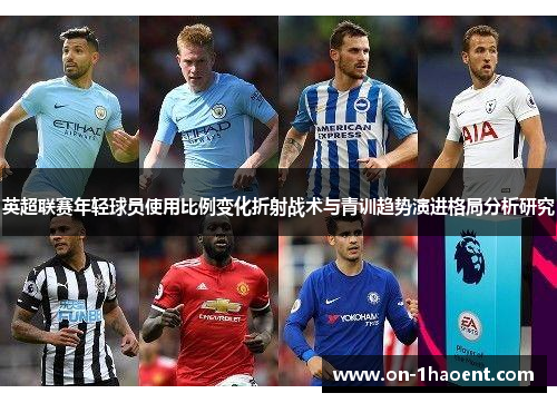 英超联赛年轻球员使用比例变化折射战术与青训趋势演进格局分析研究