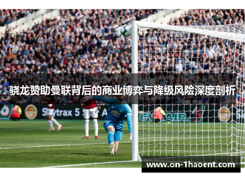 骁龙赞助曼联背后的商业博弈与降级风险深度剖析 骁龙赞助曼联背后的商业博弈与降级风险深度剖析
