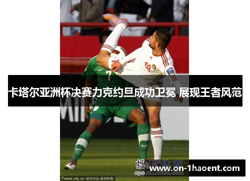 卡塔尔亚洲杯决赛力克约旦成功卫冕 展现王者风范
